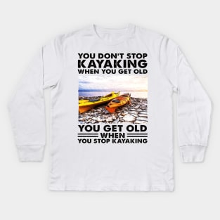 You Don't Stop Kayaking When You Get Old Kayaker gifts Kids Long Sleeve T-Shirt